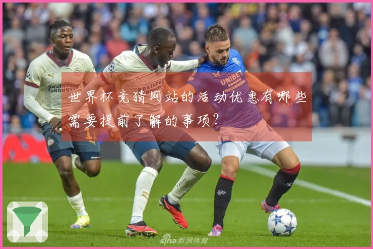 世界杯竞猜网站的活动优惠有哪些需要提前了解的事项？