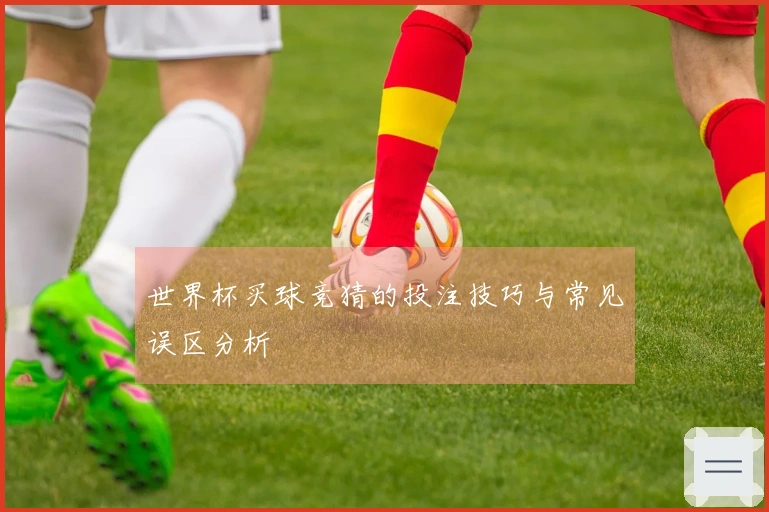 世界杯买球竞猜的投注技巧与常见误区分析
