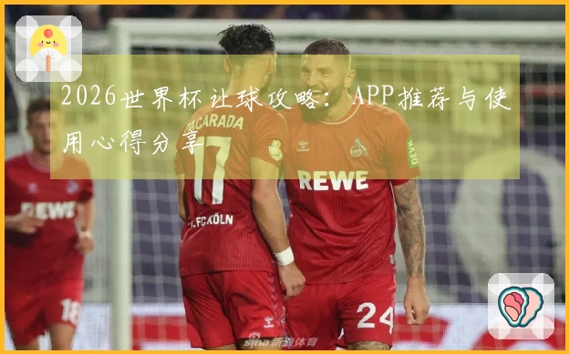 2026世界杯让球攻略：APP推荐与使用心得分享